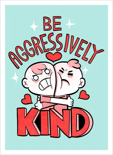 Be Aggressively Kind