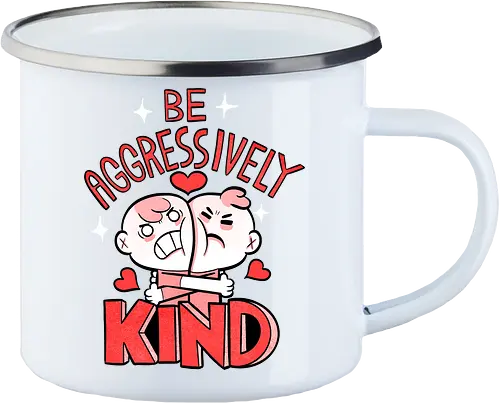 Be Aggressively Kind