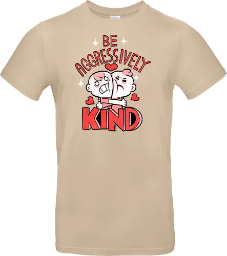 Be Aggressively Kind