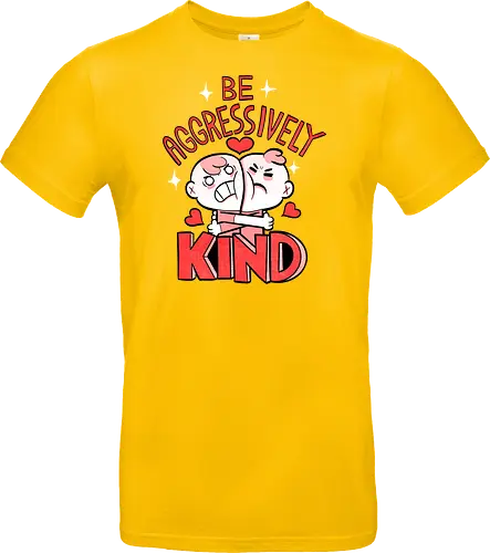 Be Aggressively Kind