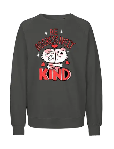 Be Aggressively Kind - Fairtrade Sweatshirt