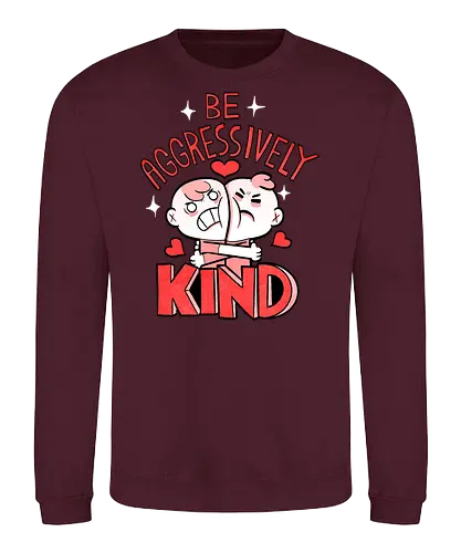 Be Aggressively Kind - Sweatshirt