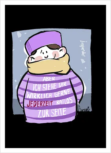 Aber ich stehe dir wirklich gerne jederzeit ratlos zur Seite!
