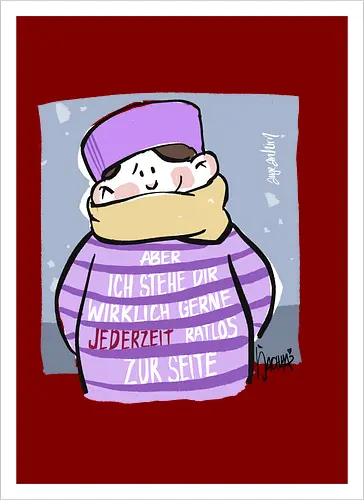 Aber ich stehe dir wirklich gerne jederzeit ratlos zur Seite!