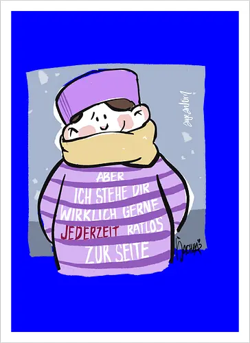Aber ich stehe dir wirklich gerne jederzeit ratlos zur Seite!