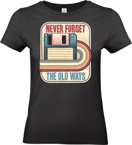 Never Forget the Old Ways - Retro, vintage, classic, nostalgia, nostalgic, floppy disk - Standard T-Shirt (Women)