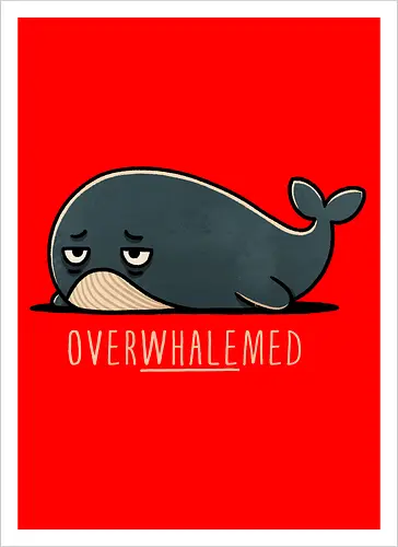 Overwhelmed Whale - Overwhelmed, stress, anxiety, mental health, life struggles, funny quotes, self care, motivational, relatable, emotional support, whale art, whale design, ocean life, marine wildlife, whale lovers, cute whale, whale illustration, underwater world, save the whales - Artprint