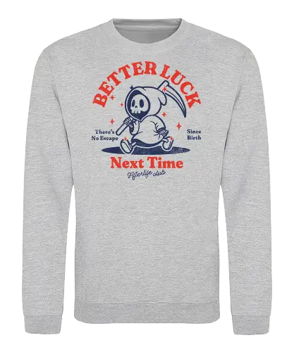 Better luck next time - grim reaper, death, skull, halloween, gothic, dark art, spooky, paranormal, occult, macabre, motivational, funny, quote, inspirational, life lessons, humor, sarcastic, comedy, gift idea, failure - Sweatshirt