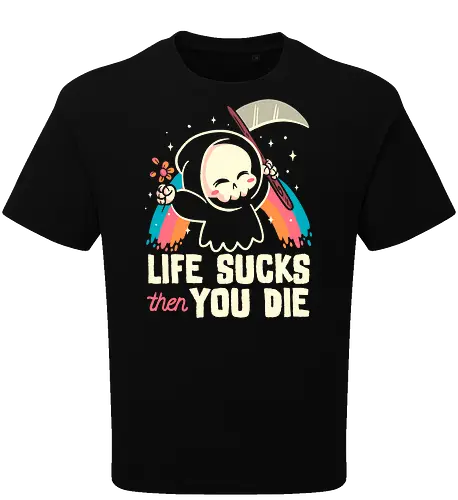 Life sucks then you die