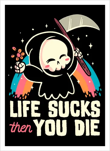 Life sucks then you die