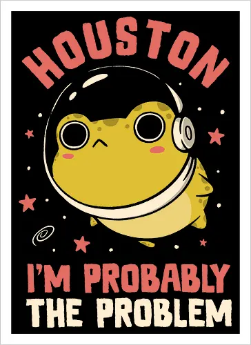 Houston Im Probably The Problem
