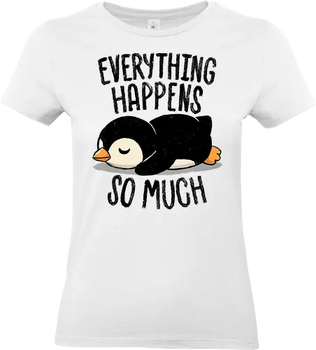 Everything Happens So Much - koalatees, koala, penguin, cute, shit happens, tired, anxiety, sleepy, overwhelmed, introvert, ironic, cute - Standard T-Shirt (Women)