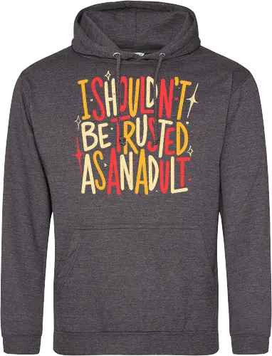 I Shouldn't Be Trusted As An Adult