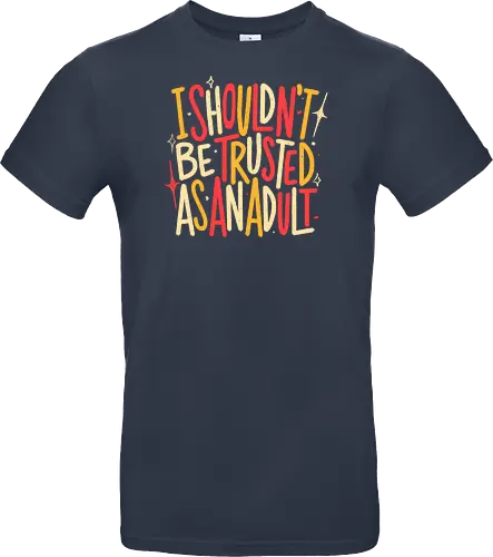 I Shouldn't Be Trusted As An Adult