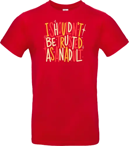 I Shouldn't Be Trusted As An Adult