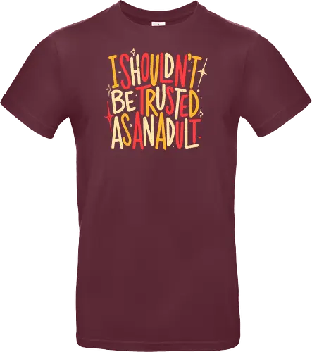 I Shouldn't Be Trusted As An Adult