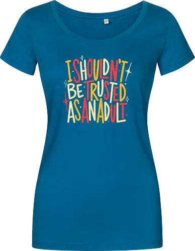 I Shouldn't Be Trusted As An Adult