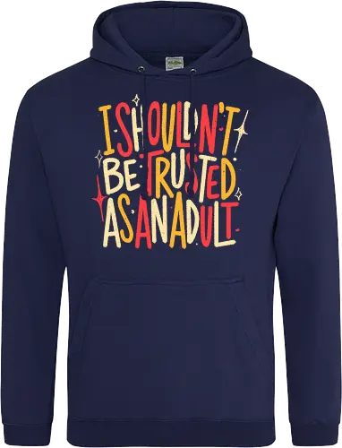 I Shouldn't Be Trusted As An Adult