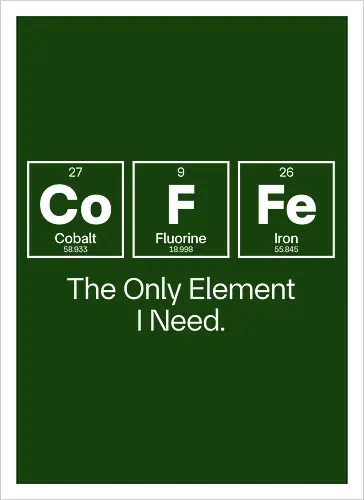 Coffee Chemistry Quote – The Only Element I Need – Science Humor Design