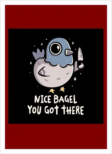 Nice Bagel You Got There