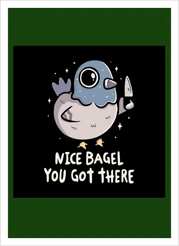 Nice Bagel You Got There