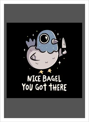 Nice Bagel You Got There