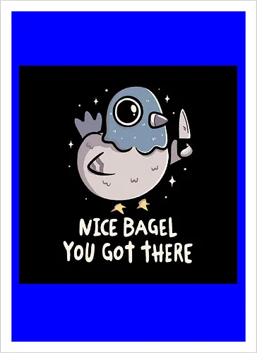 Nice Bagel You Got There