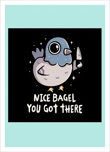 Nice Bagel You Got There