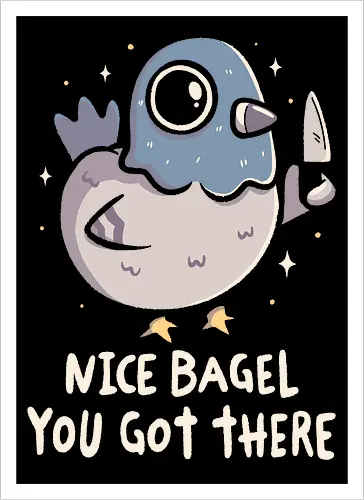 Nice Bagel You Got There