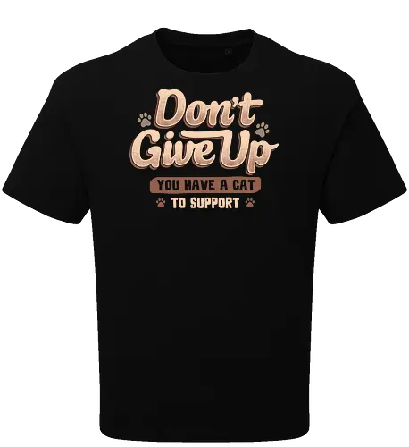 Don't Give Up You Have A Cat To Support