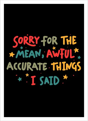 Sorry For The Mean, Awful, Accurate Things I Said