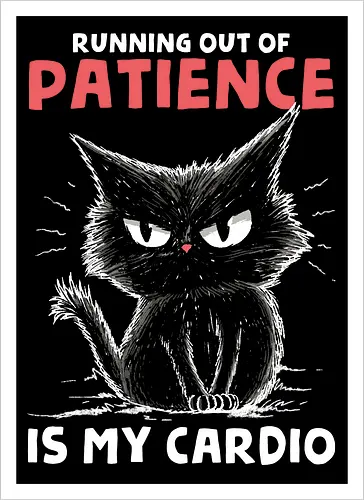 Runnig Out Of Patience Is My Cardio