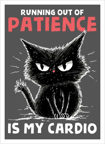 Runnig Out Of Patience Is My Cardio