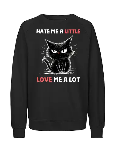 Hate Me A Little Love Me A Lot - valentines, boyfriend, cat, couple, funny quote, girlfriend, husband, kitty, love, romance, romantic, sarcasm, sarcastic, valentine, valentines day - Fairtrade Sweatshirt