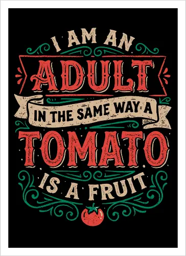 I Am An Adult And Tomato Is A Fruit