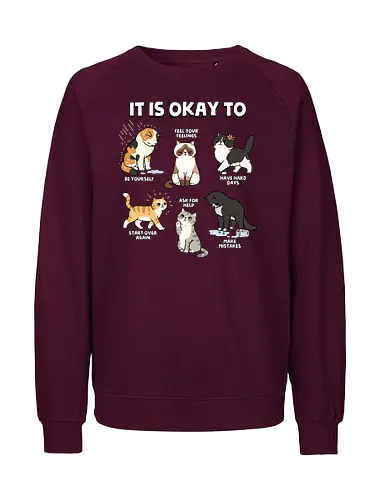 It Is Okay To - cat, always be yourself, ask for help, be yourself, cats, emotions, feel your feelings, feelings, inspirational, make mistakes, mental health, mental illness, motivational, motivational words, quotes - Fairtrade Sweatshirt