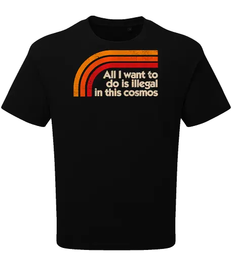 All I Want To Do Is Illegal In This Cosmos