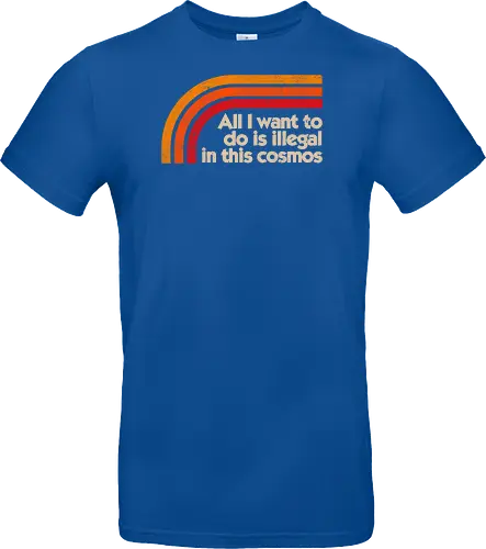 All I Want To Do Is Illegal In This Cosmos