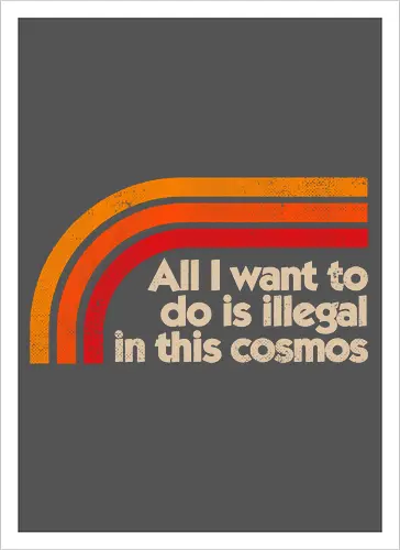 All I Want To Do Is Illegal In This Cosmos