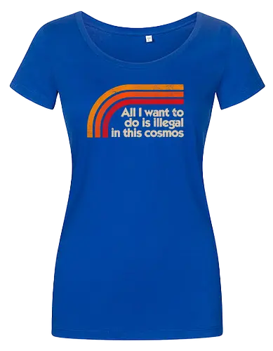 All I Want To Do Is Illegal In This Cosmos