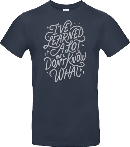 I've Learned A Lot But I Don't Know What