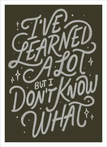 I've Learned A Lot But I Don't Know What