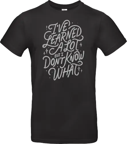 I've Learned A Lot But I Don't Know What