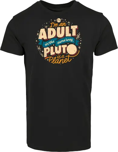 I'm An Adult In The Same Way Pluto Is a Planet
