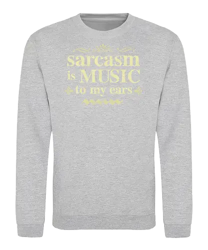 The music of sarcasm - sarcasm;funny, humor, sarcastic humor - Sweatshirt