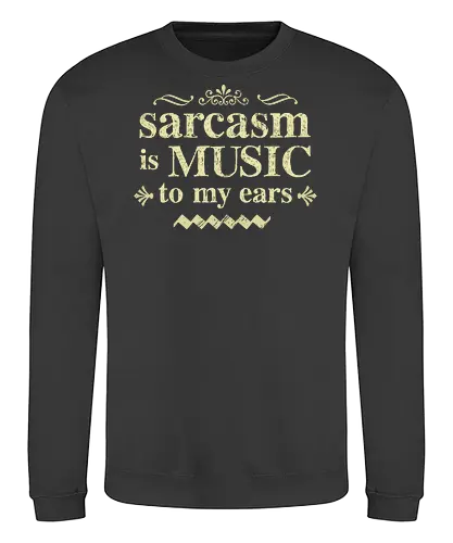 The music of sarcasm - sarcasm;funny, humor, sarcastic humor - Sweatshirt