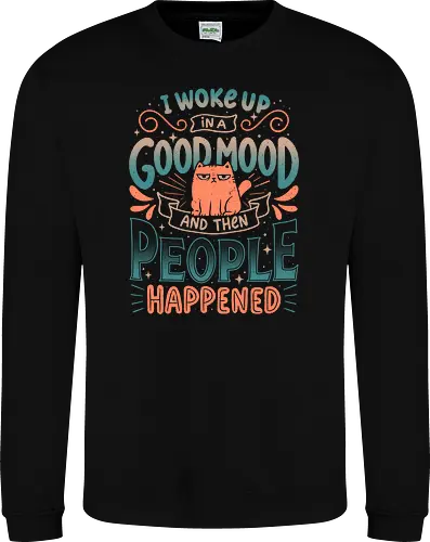 I Woke Up In A Good Mood And Then People Happened