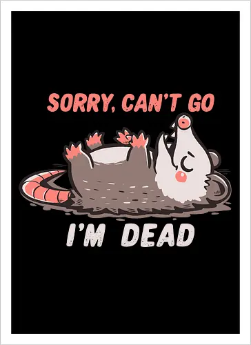 Sorry Can't Go Im Dead