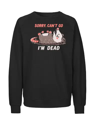 Sorry Can't Go Im Dead - tut mir leid, ich kann nicht kommen, ich bin tot, opossum, sorry cant go, im dead meme, opossum meme, possum, relatable humor, antisocial, funny meme, introvert humor, stupid meme, burned out vibe, tired humor - Fairtrade Sweatshirt