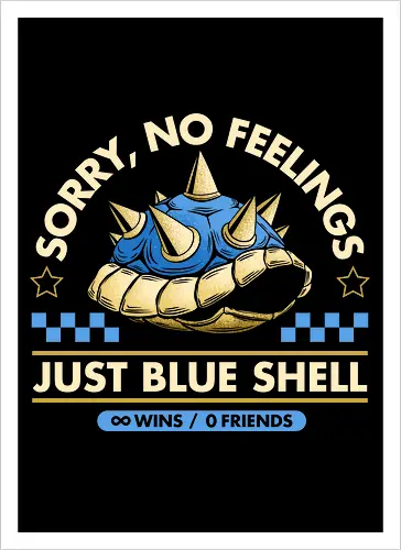 Sorry No Feelings Just Blue Shell